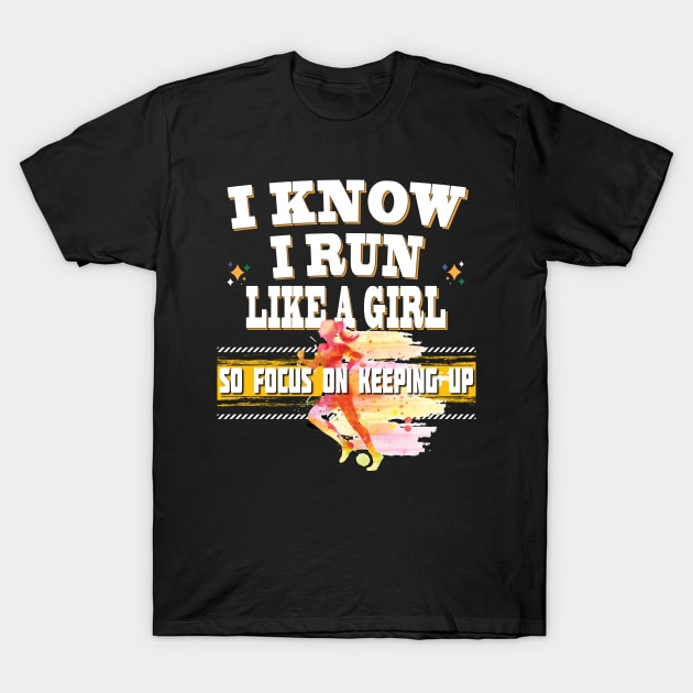 I Know I Run Like A Girl So Focus On Keeping Up Running Jogging Track T-Shirt by Envision Styles